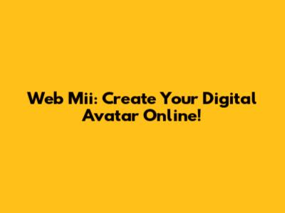 Web Mii: Create Your Digital Avatar Online!