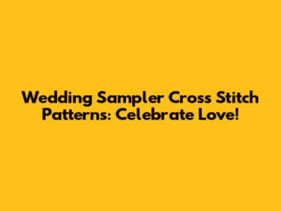 Wedding Sampler Cross Stitch Patterns: Celebrate Love!