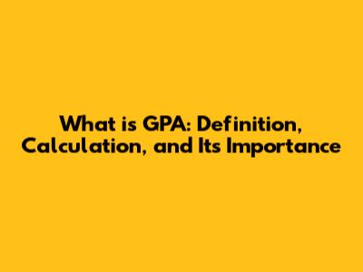 What is GPA: Definition, Calculation, and Its Importance