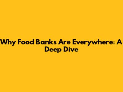 Why Food Banks Are Everywhere: A Deep Dive