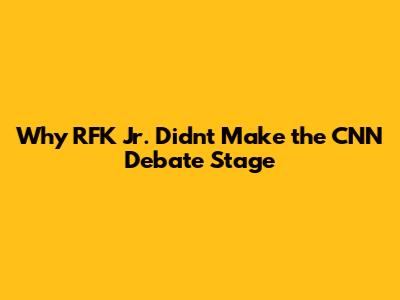 Why RFK Jr. Didn't Make the CNN Debate Stage