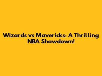 Wizards vs Mavericks: A Thrilling NBA Showdown!