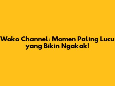 Woko Channel: Momen Paling Lucu yang Bikin Ngakak!