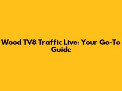 Wood TV8 Traffic Live: Your Go-To Guide
