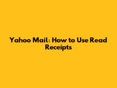 Yahoo Mail: How to Use Read Receipts