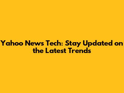 Yahoo News Tech: Stay Updated on the Latest Trends