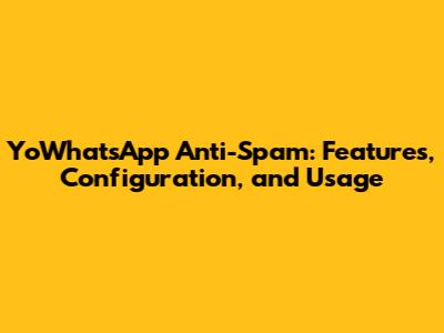 YoWhatsApp Anti-Spam: Features, Configuration, and Usage