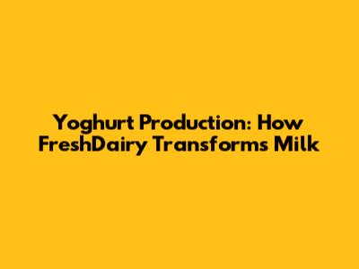 Yoghurt Production: How FreshDairy Transforms Milk