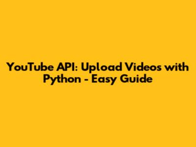 YouTube API: Upload Videos with Python - Easy Guide
