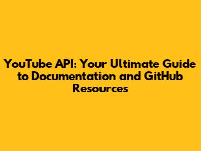 YouTube API: Your Ultimate Guide to Documentation and GitHub Resources