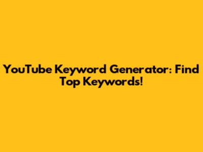 YouTube Keyword Generator: Find Top Keywords!