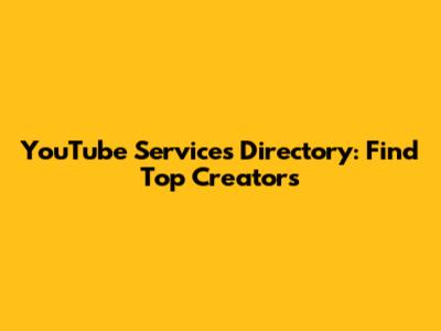 YouTube Services Directory: Find Top Creators