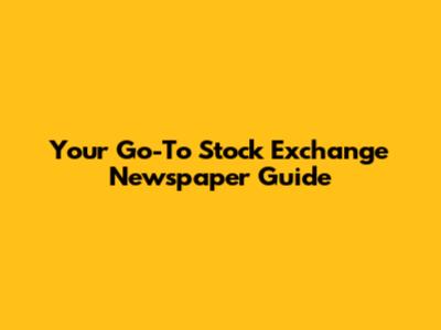 Your Go-To Stock Exchange Newspaper Guide