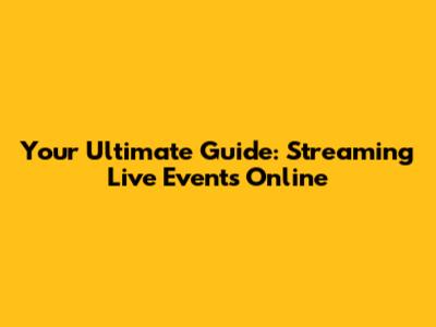 Your Ultimate Guide: Streaming Live Events Online