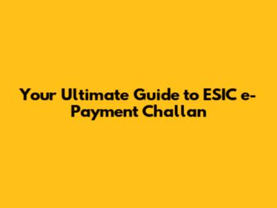 Your Ultimate Guide to ESIC e-Payment Challan