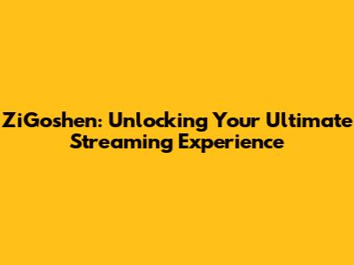 ZiGoshen: Unlocking Your Ultimate Streaming Experience