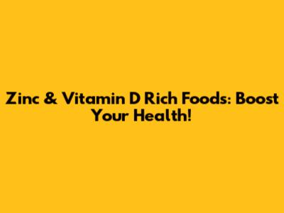 Zinc & Vitamin D Rich Foods: Boost Your Health!