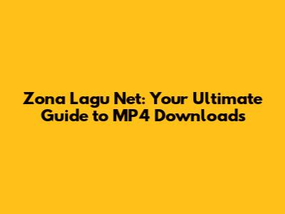 Zona Lagu Net: Your Ultimate Guide to MP4 Downloads