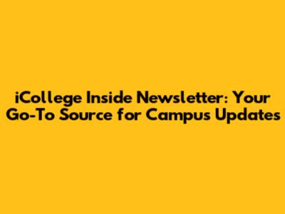 iCollege Inside Newsletter: Your Go-To Source for Campus Updates