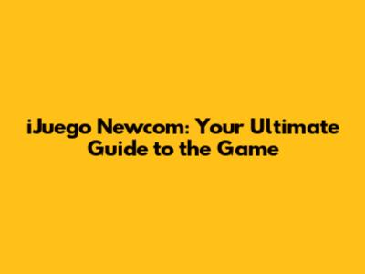 iJuego Newcom: Your Ultimate Guide to the Game