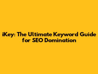 iKey: The Ultimate Keyword Guide for SEO Domination