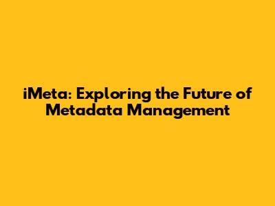 iMeta: Exploring the Future of Metadata Management