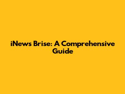 iNews Brise: A Comprehensive Guide