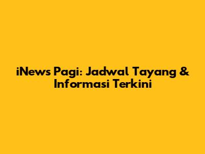 iNews Pagi: Jadwal Tayang & Informasi Terkini