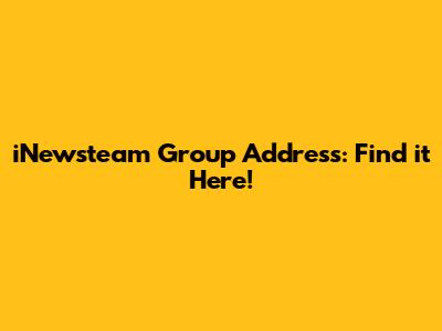 iNewsteam Group Address: Find it Here!