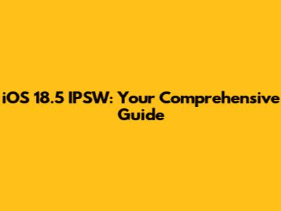 iOS 18.5 IPSW: Your Comprehensive Guide