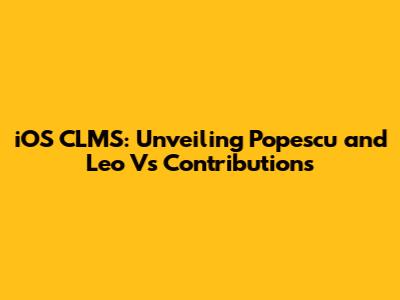 iOS CLMS: Unveiling Popescu and Leo V's Contributions