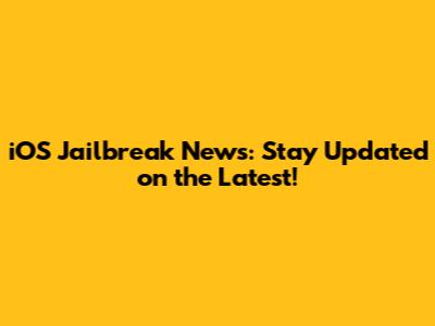 iOS Jailbreak News: Stay Updated on the Latest!