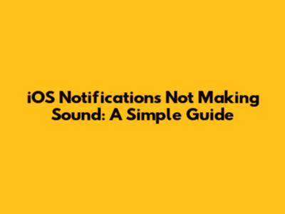 iOS Notifications Not Making Sound: A Simple Guide
