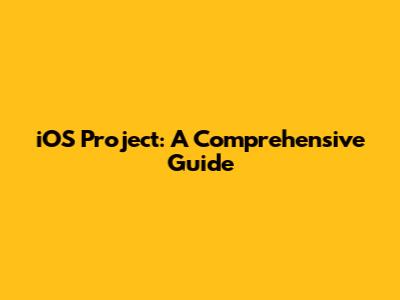iOS Project: A Comprehensive Guide