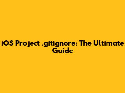 iOS Project .gitignore: The Ultimate Guide