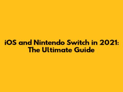 iOS and Nintendo Switch in 2021: The Ultimate Guide