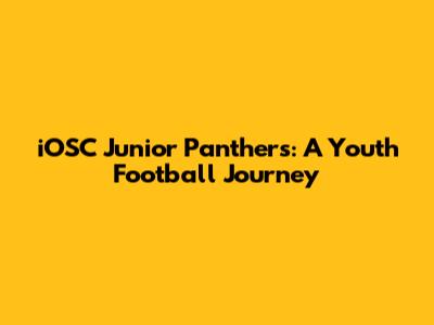iOSC Junior Panthers: A Youth Football Journey
