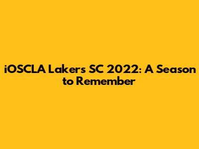 iOSCLA Lakers SC 2022: A Season to Remember