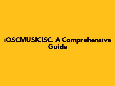 iOSCMUSICISC: A Comprehensive Guide