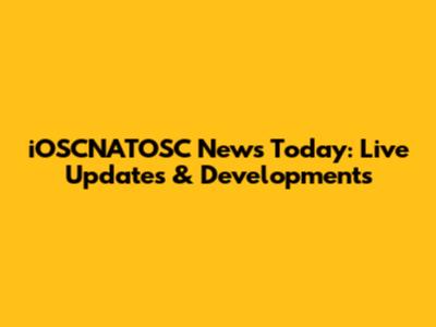 iOSCNATOSC News Today: Live Updates & Developments