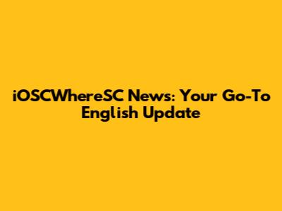 iOSCWhereSC News: Your Go-To English Update