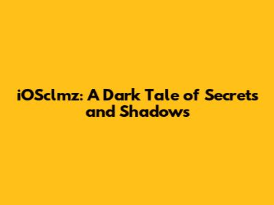 iOSclmz: A Dark Tale of Secrets and Shadows