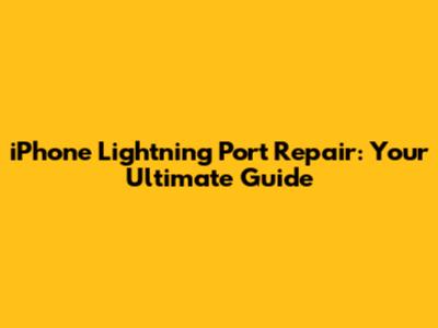 iPhone Lightning Port Repair: Your Ultimate Guide
