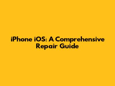 iPhone iOS: A Comprehensive Repair Guide