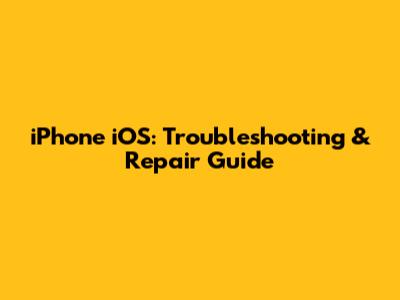iPhone iOS: Troubleshooting & Repair Guide