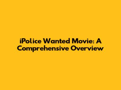 iPolice Wanted Movie: A Comprehensive Overview