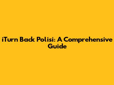 iTurn Back Polisi: A Comprehensive Guide