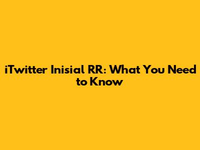 iTwitter Inisial RR: What You Need to Know