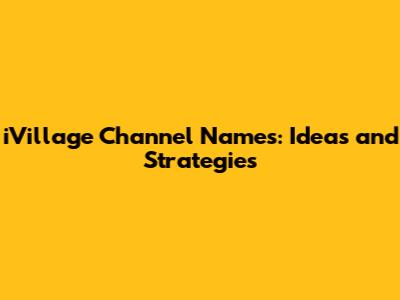 iVillage Channel Names: Ideas and Strategies