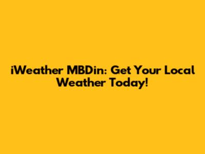 iWeather MBDin: Get Your Local Weather Today!